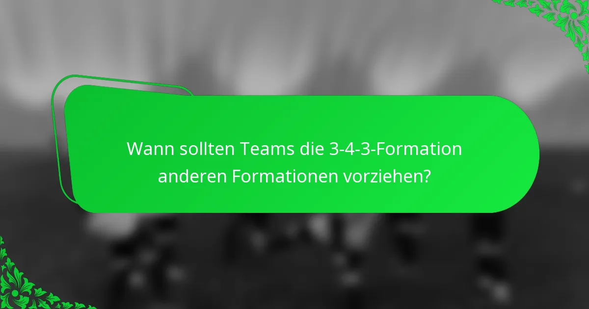 Wann sollten Teams die 3-4-3-Formation anderen Formationen vorziehen?