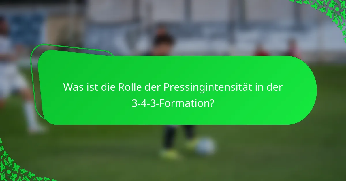Was ist die Rolle der Pressingintensität in der 3-4-3-Formation?