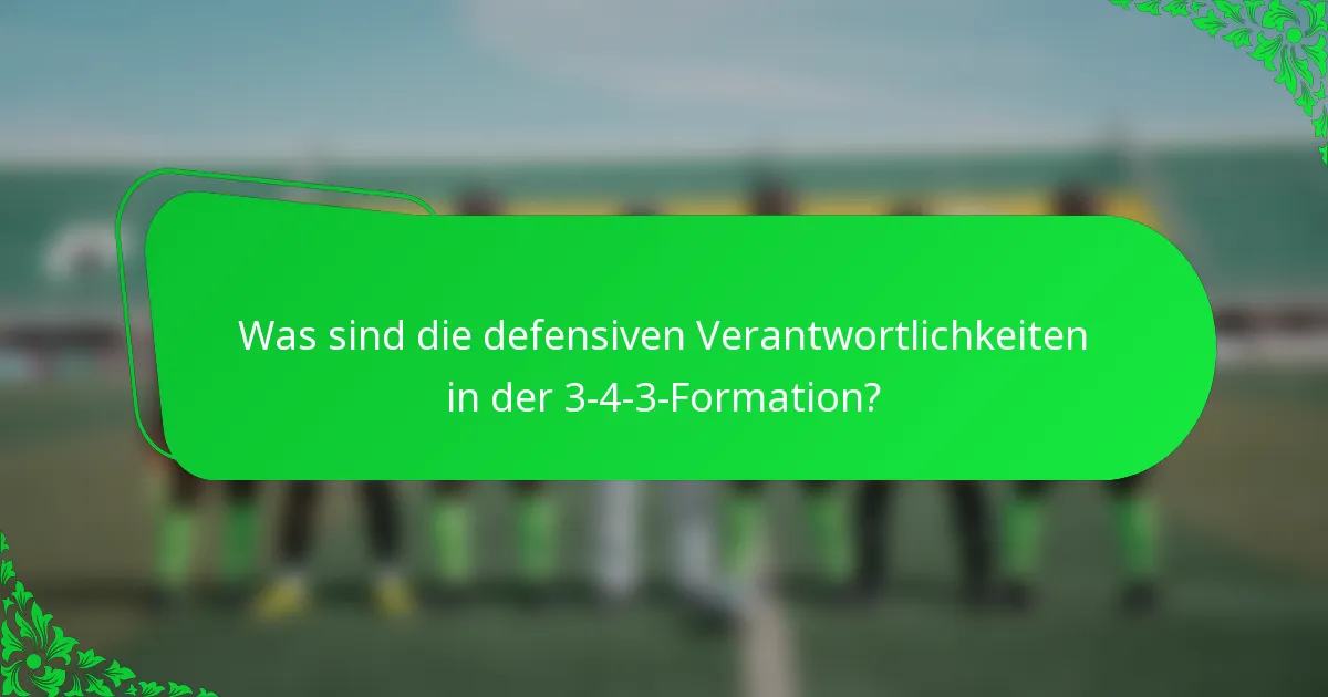 Was sind die defensiven Verantwortlichkeiten in der 3-4-3-Formation?