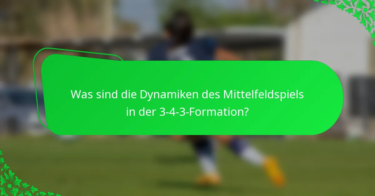 Was sind die Dynamiken des Mittelfeldspiels in der 3-4-3-Formation?