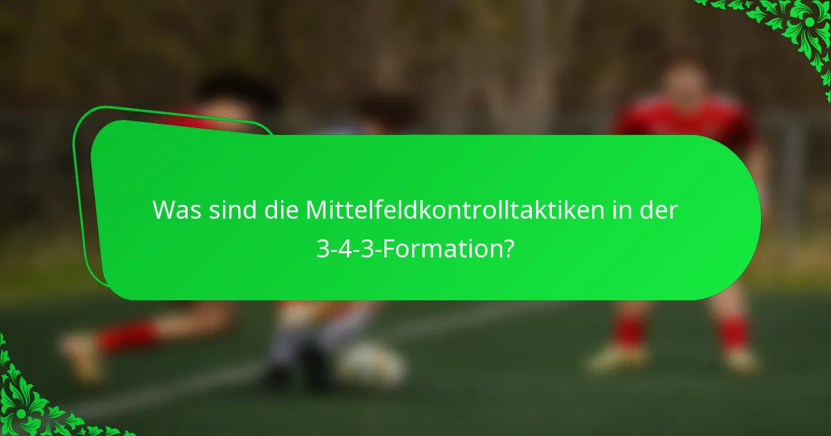 Was sind die Mittelfeldkontrolltaktiken in der 3-4-3-Formation?