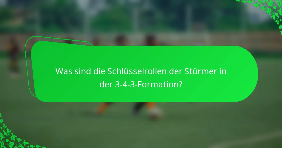 Was sind die Schlüsselrollen der Stürmer in der 3-4-3-Formation?