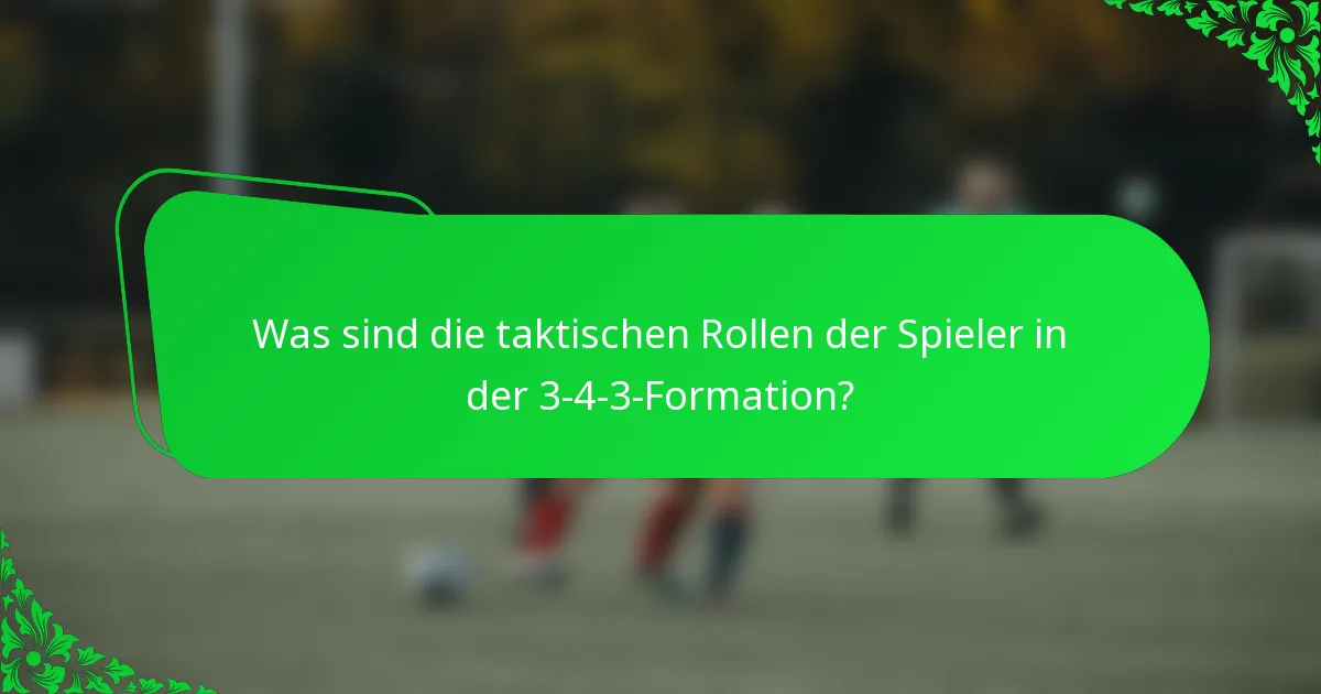 Was sind die taktischen Rollen der Spieler in der 3-4-3-Formation?