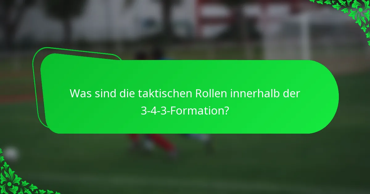Was sind die taktischen Rollen innerhalb der 3-4-3-Formation?