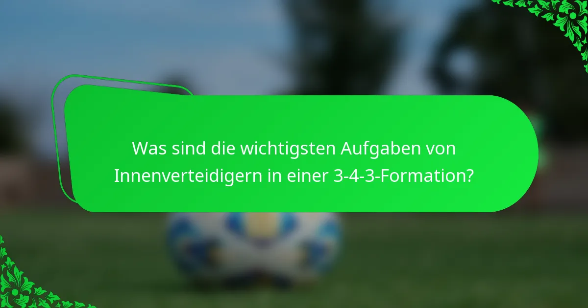 Was sind die wichtigsten Aufgaben von Innenverteidigern in einer 3-4-3-Formation?