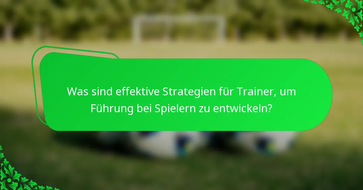 Was sind effektive Strategien für Trainer, um Führung bei Spielern zu entwickeln?