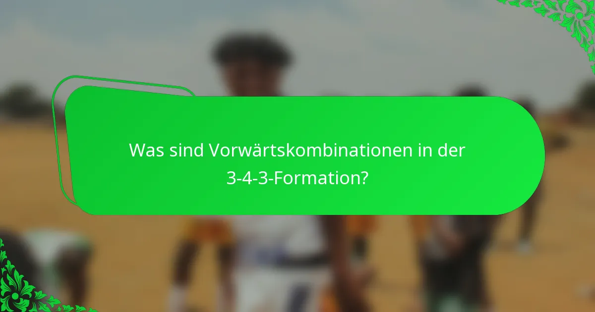 Was sind Vorwärtskombinationen in der 3-4-3-Formation?
