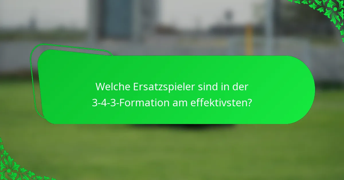 Welche Ersatzspieler sind in der 3-4-3-Formation am effektivsten?