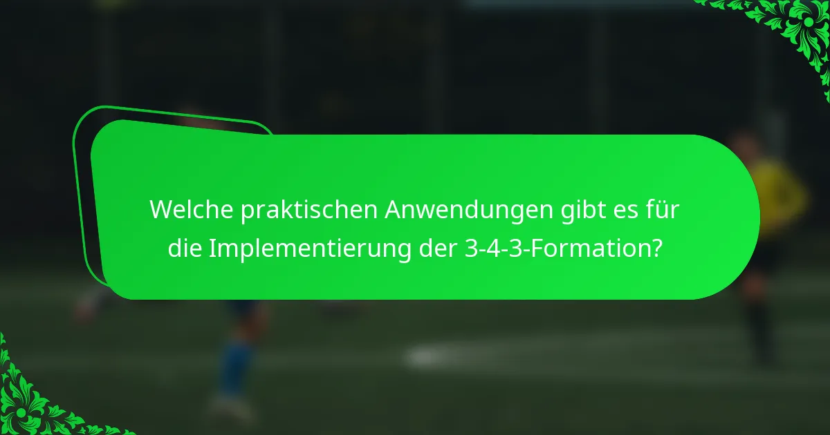 Welche praktischen Anwendungen gibt es für die Implementierung der 3-4-3-Formation?