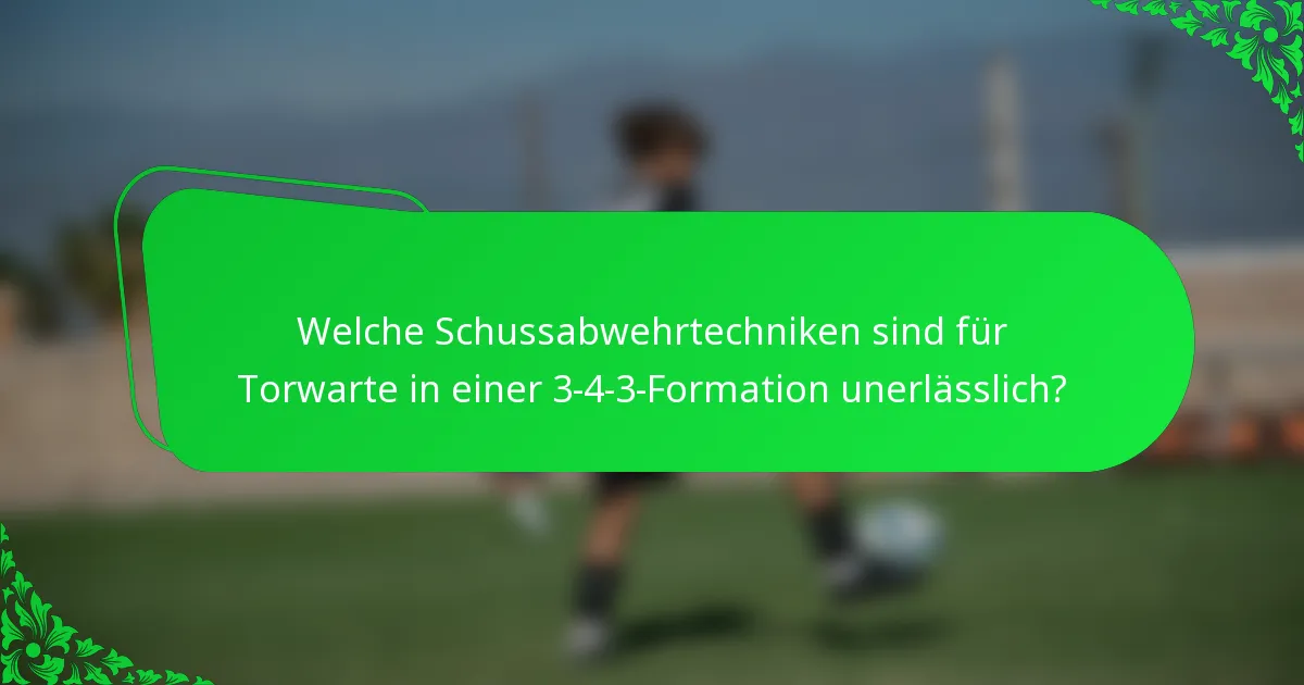 Welche Schussabwehrtechniken sind für Torwarte in einer 3-4-3-Formation unerlässlich?