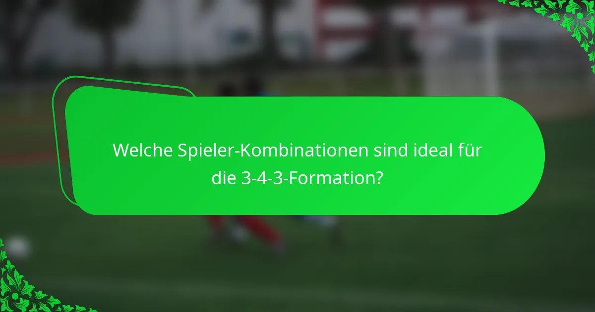 Welche Spieler-Kombinationen sind ideal für die 3-4-3-Formation?