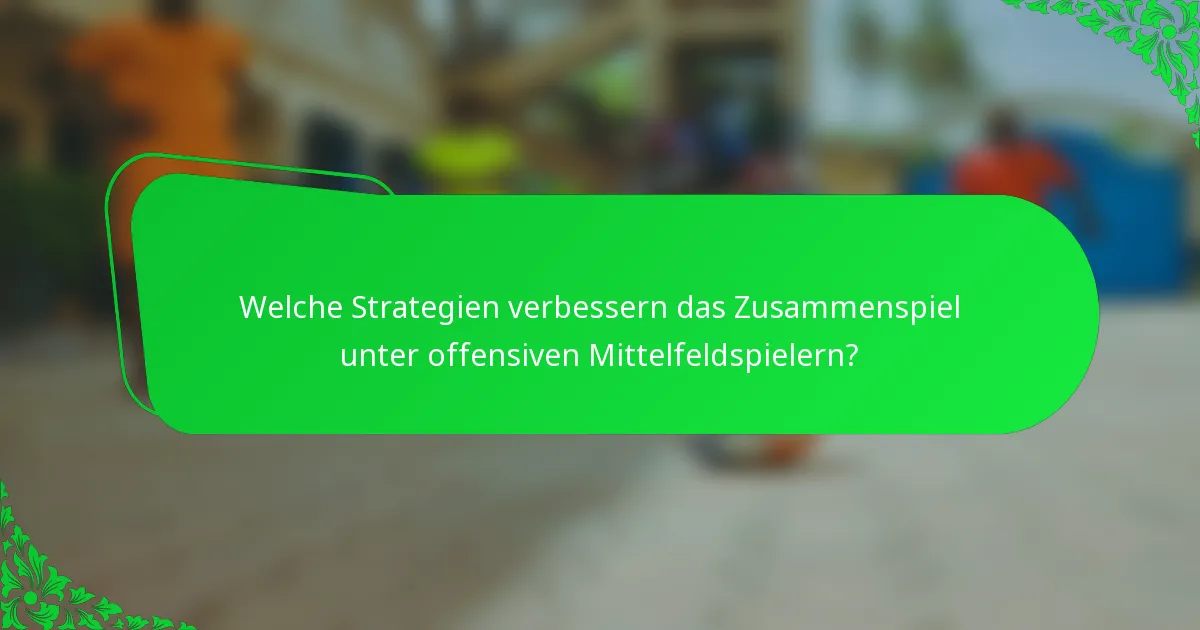 Welche Strategien verbessern das Zusammenspiel unter offensiven Mittelfeldspielern?