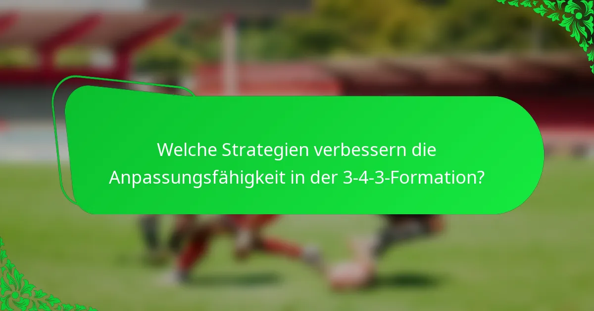 Welche Strategien verbessern die Anpassungsfähigkeit in der 3-4-3-Formation?