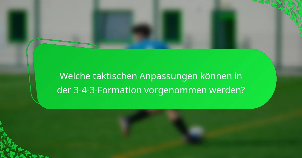 Welche taktischen Anpassungen können in der 3-4-3-Formation vorgenommen werden?