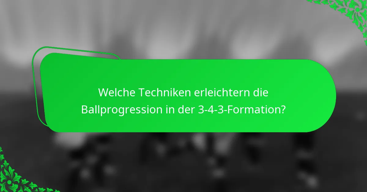 Welche Techniken erleichtern die Ballprogression in der 3-4-3-Formation?