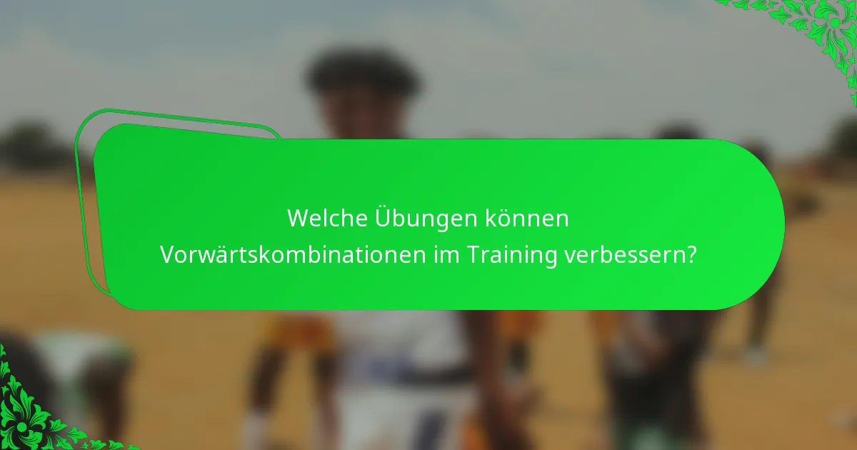 Welche Übungen können Vorwärtskombinationen im Training verbessern?