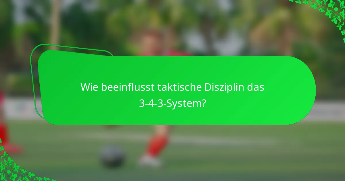 Wie beeinflusst taktische Disziplin das 3-4-3-System?