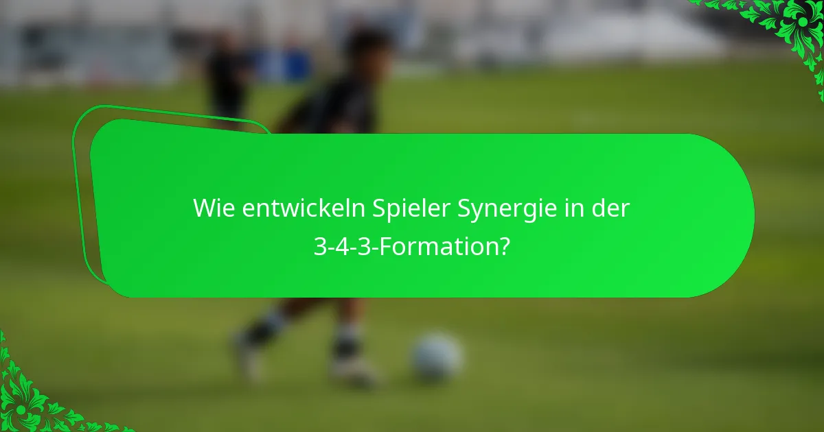 Wie entwickeln Spieler Synergie in der 3-4-3-Formation?