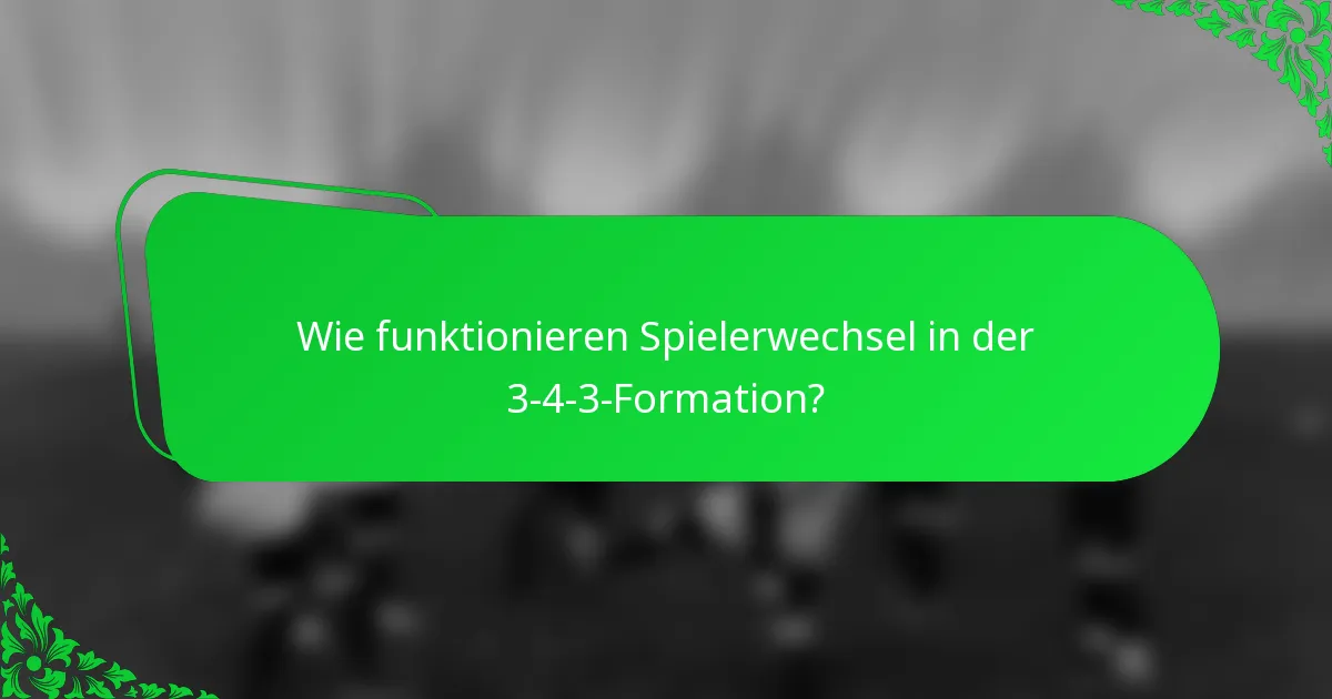 Wie funktionieren Spielerwechsel in der 3-4-3-Formation?