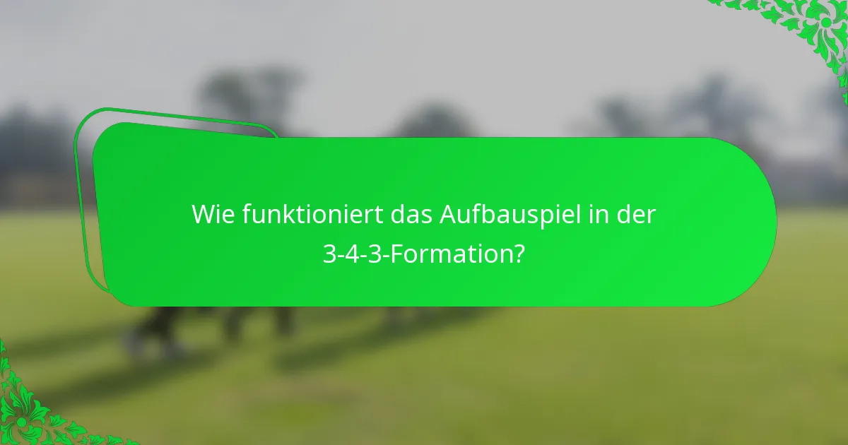 Wie funktioniert das Aufbauspiel in der 3-4-3-Formation?