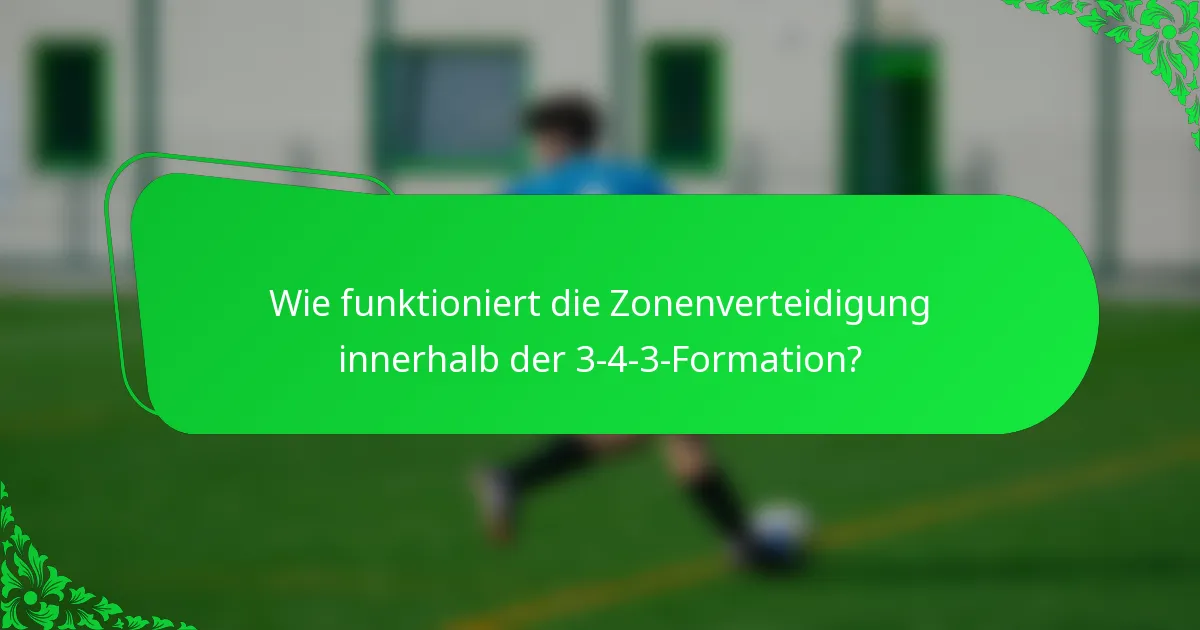 Wie funktioniert die Zonenverteidigung innerhalb der 3-4-3-Formation?
