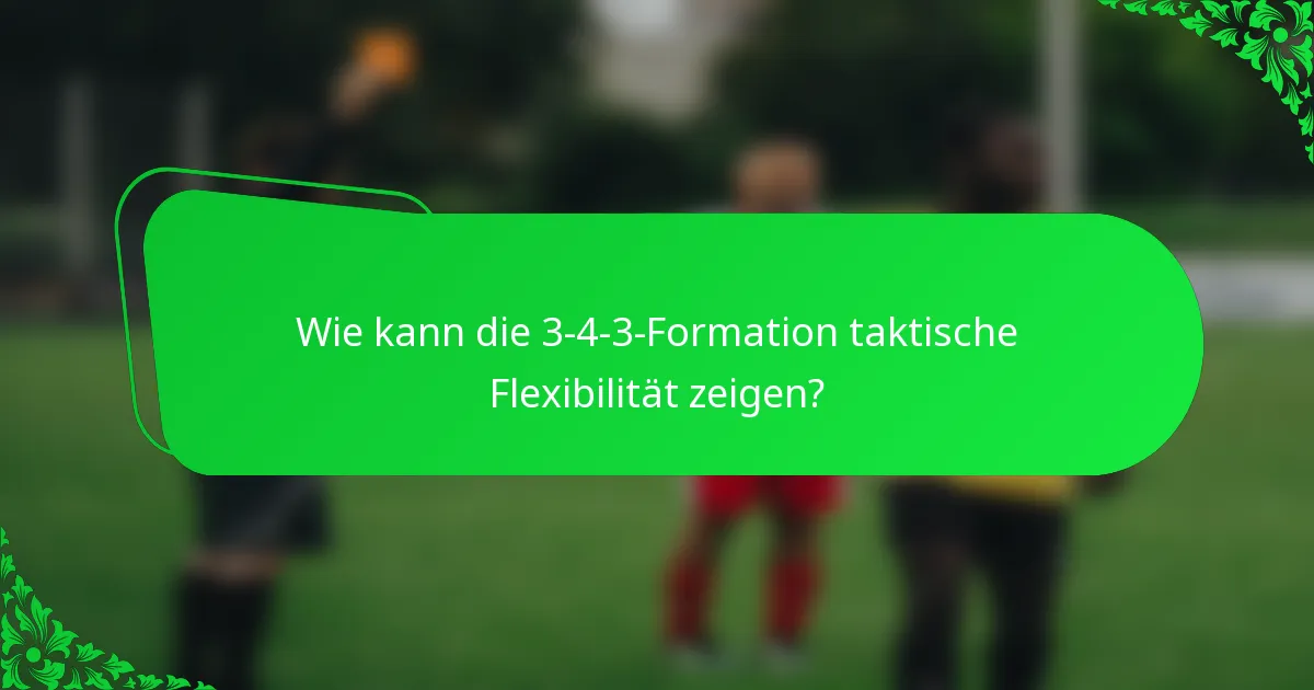 Wie kann die 3-4-3-Formation taktische Flexibilität zeigen?