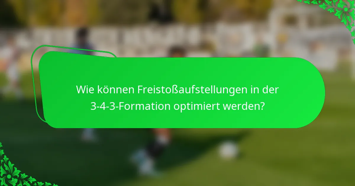 Wie können Freistoßaufstellungen in der 3-4-3-Formation optimiert werden?