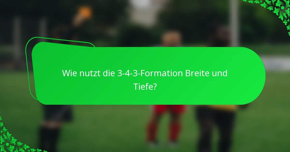 Wie nutzt die 3-4-3-Formation Breite und Tiefe?