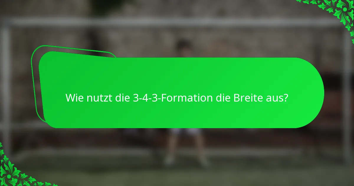 Wie nutzt die 3-4-3-Formation die Breite aus?