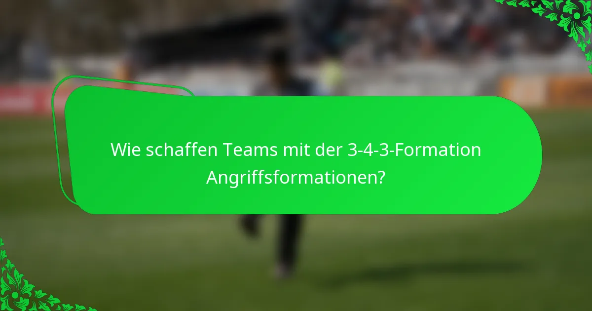 Wie schaffen Teams mit der 3-4-3-Formation Angriffsformationen?