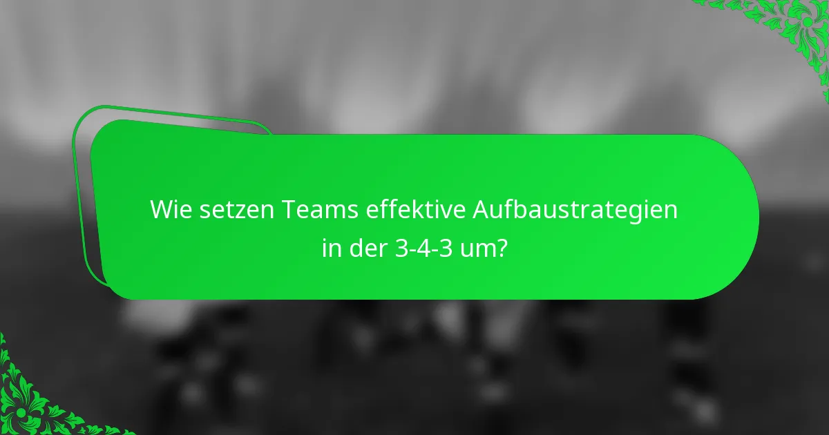 Wie setzen Teams effektive Aufbaustrategien in der 3-4-3 um?