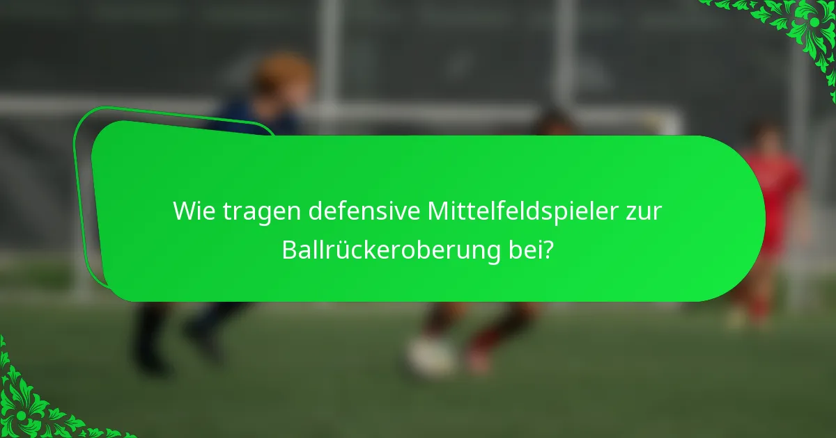 Wie tragen defensive Mittelfeldspieler zur Ballrückeroberung bei?
