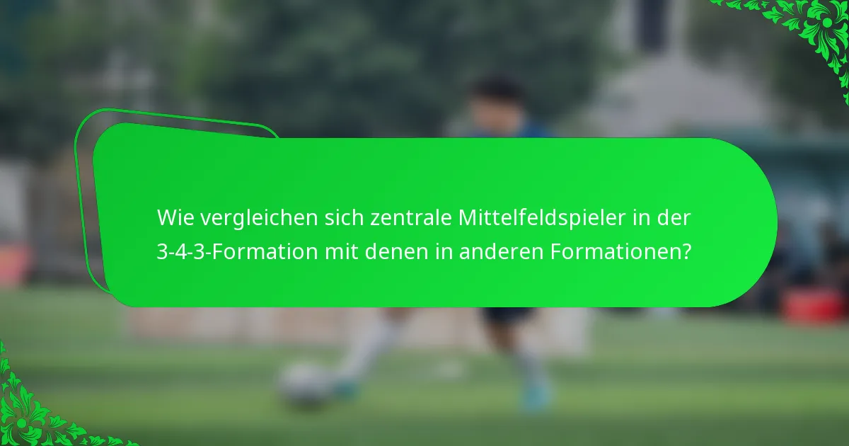 Wie vergleichen sich zentrale Mittelfeldspieler in der 3-4-3-Formation mit denen in anderen Formationen?