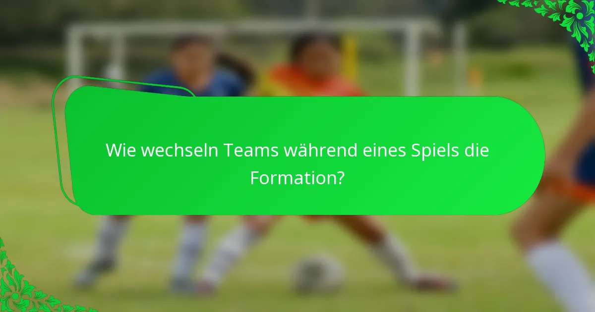Wie wechseln Teams während eines Spiels die Formation?